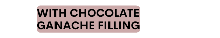 WITH CHOCOLATE GANACHE FILLING