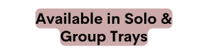 Available in Solo Group Trays