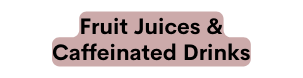 Fruit Juices Caffeinated Drinks